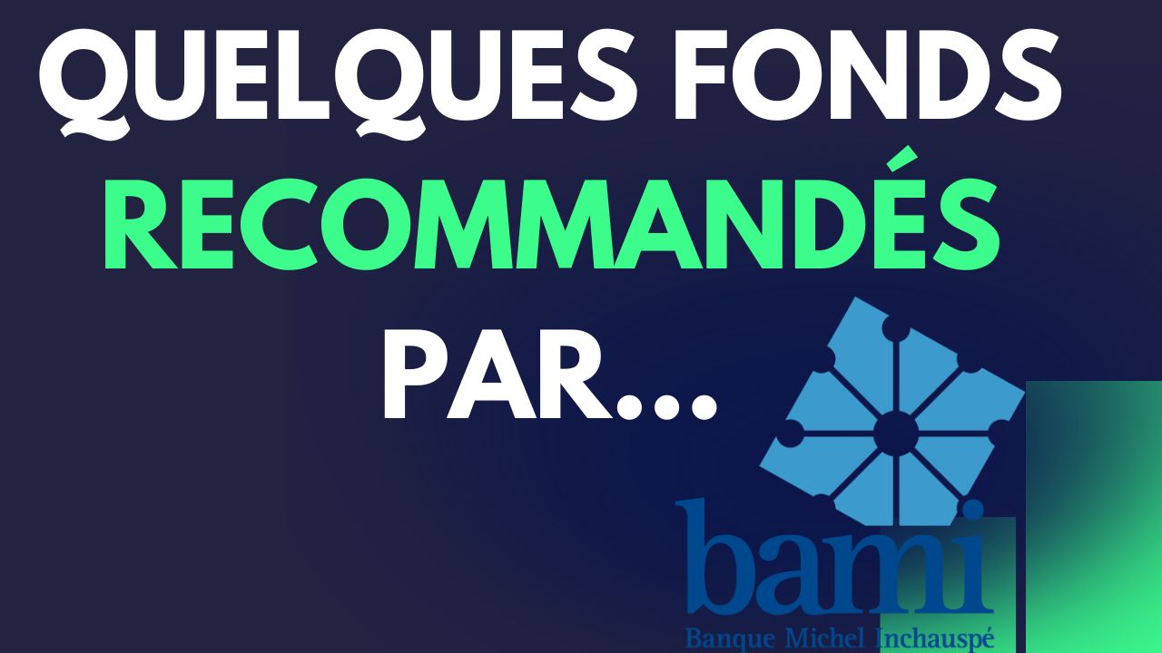 Quelques fonds recommandés par la gestion de fortune de la Banque Michel Inchauspé - BAMI